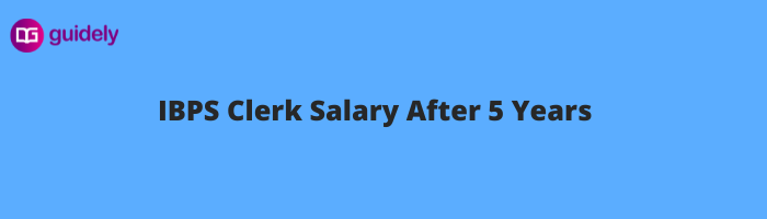 IBPS Clerk Salary After 5 Years: After 3, 5, 10, 20 Years