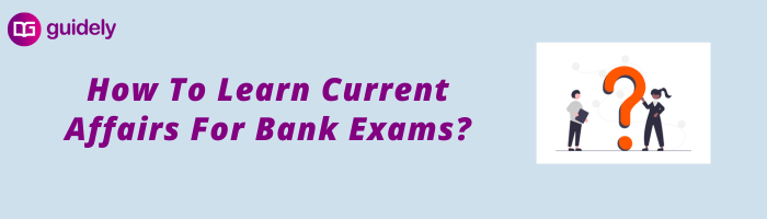 How To Learn Current Affairs For Bank Exams?