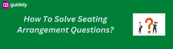 How To Solve Seating Arrangement Questions?