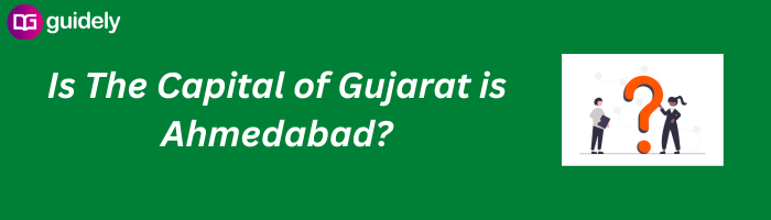 Is The Capital of Gujarat is Ahmedabad?