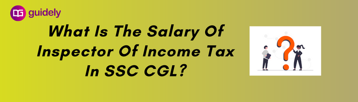 What Is The Salary Of Inspector Of Income Tax In SSC CGL?