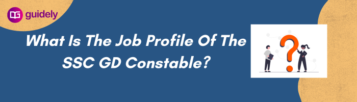 What Is The Job Profile Of The SSC GD Constable?