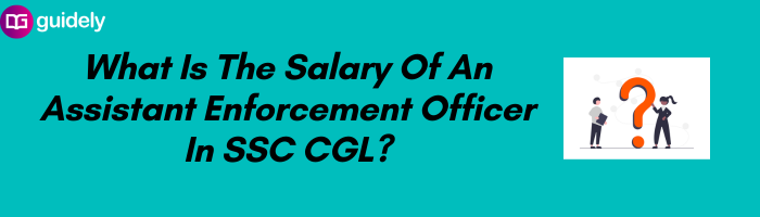 What Is The Salary Of An Assistant Enforcement Officer In SSC CGL?