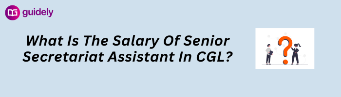 What Is The Salary Of Senior Secretariat Assistant In CGL?