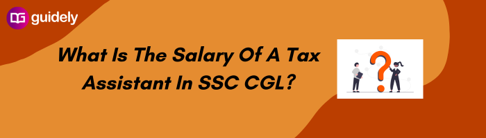 What Is The Salary Of A Tax Assistant In SSC CGL?