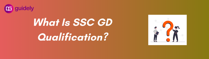 what-is-ssc-gd-qualification