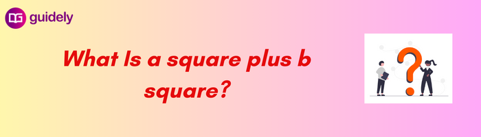 What Is A Square Plus B Square?