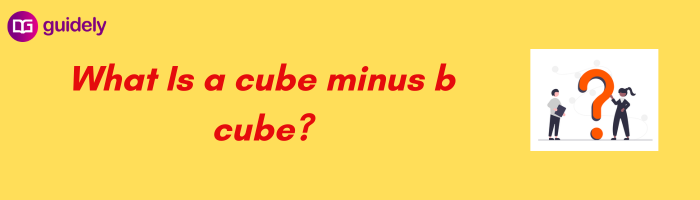 what-is-a-cube-minus-b-cube