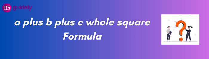 A Plus B Plus C Whole Square Formula