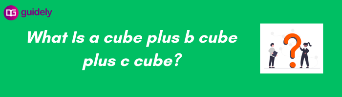 What Is A Cube Plus B Cube Plus C Cube?