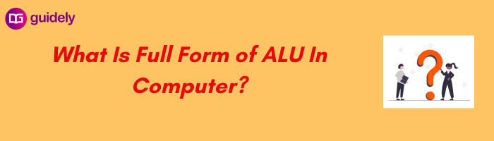 What Is Full Form of ALU In Computer?