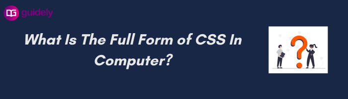 what-is-the-full-form-of-css-in-computer