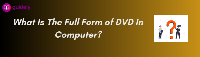 What Is The Full Form of DVD In Computer?