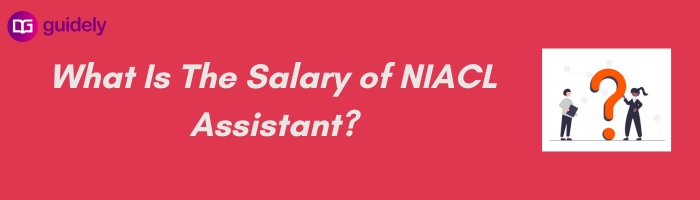 What Is The Salary of NIACL Assistant?