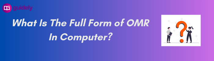 What Is The Full Form of OMR In Computer?