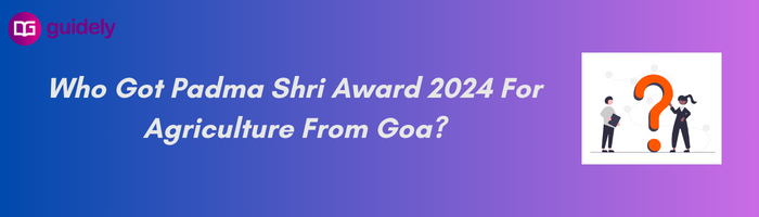 Who Got Padma Shri Award 2024 For Agriculture From Goa?